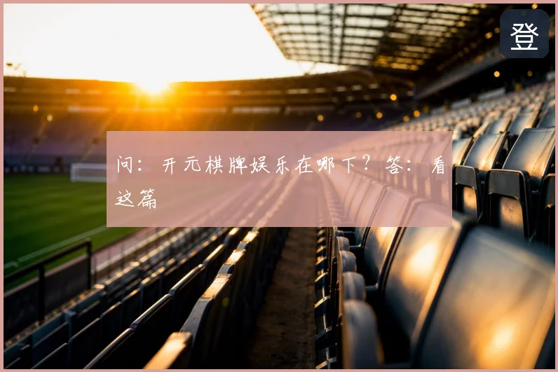 问:开元棋牌娱乐在哪下?答:看这篇
