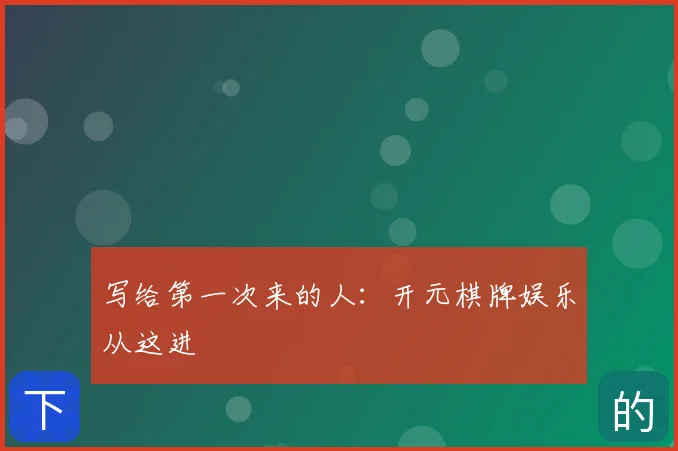 写给第一次来的人：开元棋牌娱乐从这进