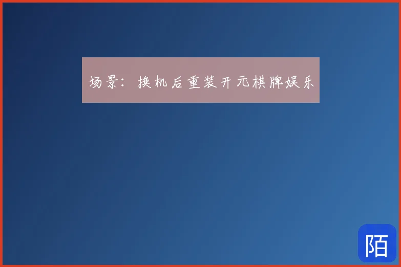场景：换机后重装开元棋牌娱乐